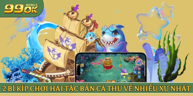 2 bí kíp chơi Hải Tặc Bắn Cá thu về nhiều xu nhất 