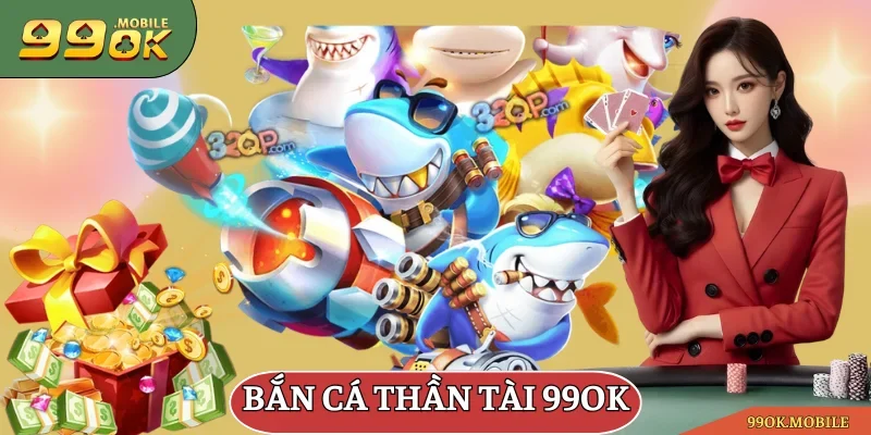 bắn cá Thần Tài 99OK