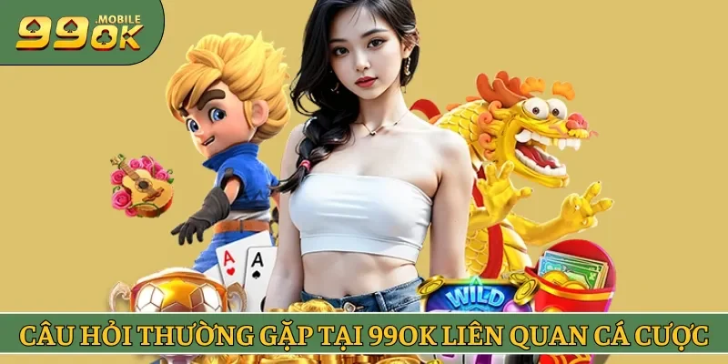 FAQs liên quan đến vấn đề cá cược trên hệ thống 99OK