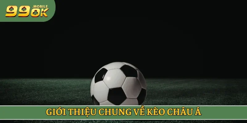 Giới thiệu chung về Kèo Châu Á