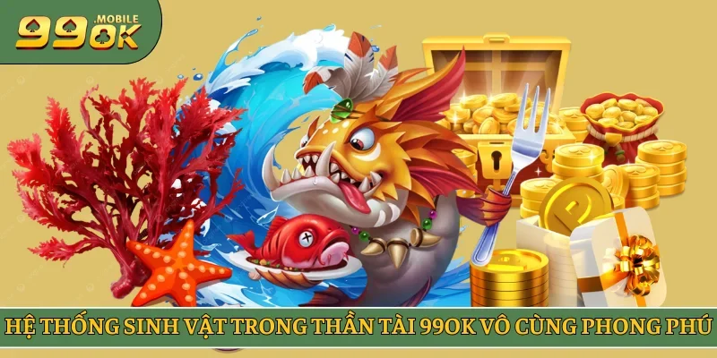 Hệ thống sinh vật trong Thần Tài 99OK vô cùng phong phú