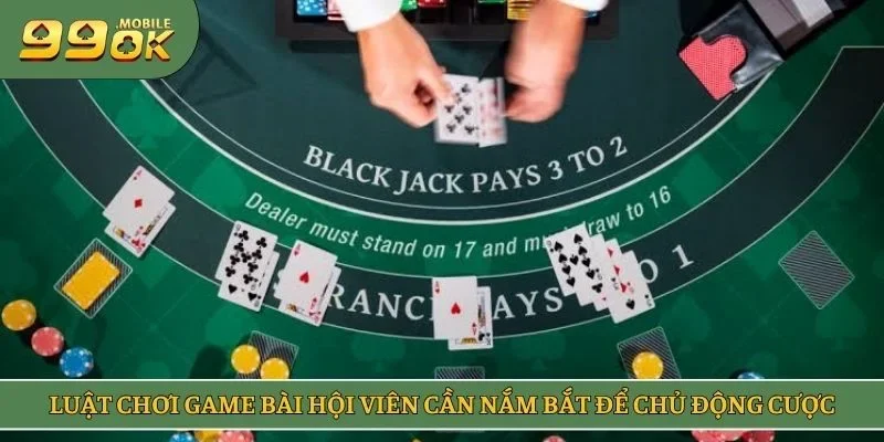 Luật chơi game bài hội viên cần nắm bắt để chủ động cược
