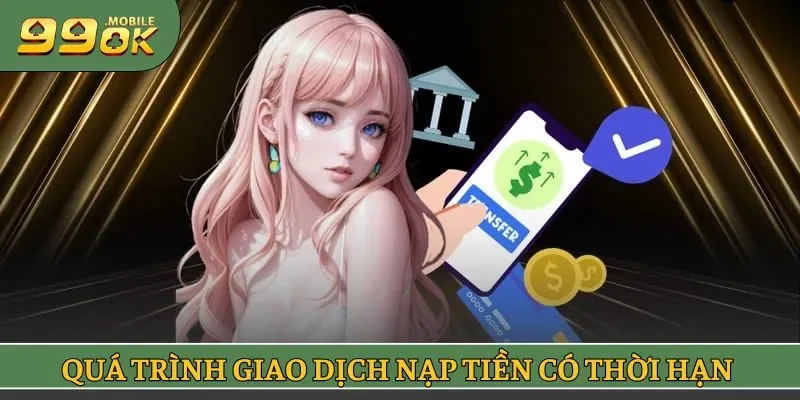 Quá trình giao dịch nạp tiền có thời hạn nhất định