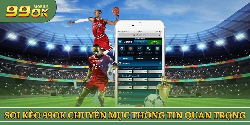 Soi kèo 99OK là chuyên mục thông tin quan trọng nên tham khảo 