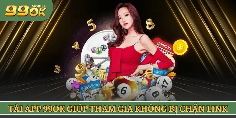 Tải app 99OK giúp tham gia game không bị chặn link