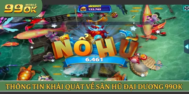 Thông tin khái quát về săn hũ đại dương 99OK