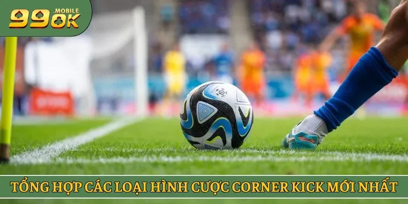 Tổng hợp các loại hình cược corner kick mới nhất